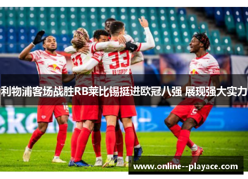 利物浦客场战胜RB莱比锡挺进欧冠八强 展现强大实力